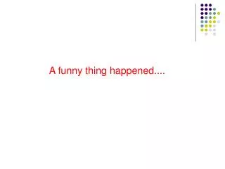 A funny thing happened....