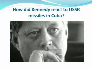 How did Kennedy react to USSR missiles in Cuba?