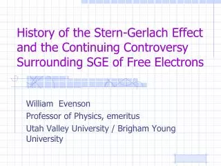 William Evenson Professor of Physics, emeritus Utah Valley University / Brigham Young University