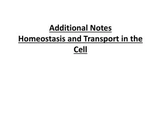 Additional Notes Homeostasis and Transport in the Cell