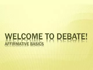 Welcome to debate! Affirmative Basics