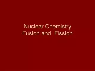 Nuclear Chemistry Fusion and Fission