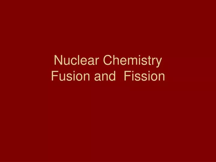 nuclear chemistry fusion and fission