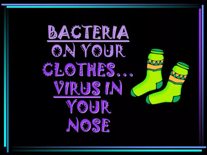 bacteria on your clothes virus in your nose