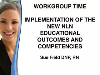 WORKGROUP TIME IMPLEMENTATION OF THE NEW NLN EDUCATIONAL OUTCOMES AND COMPETENCIES