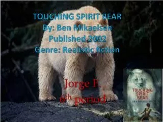 TOUCHING SPIRIT BEAR By: Ben Mikaelsen Published 2002 Genre: Realistic fiction