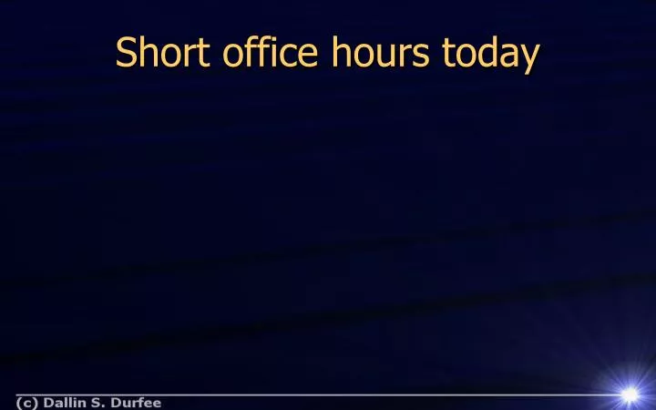 short office hours today