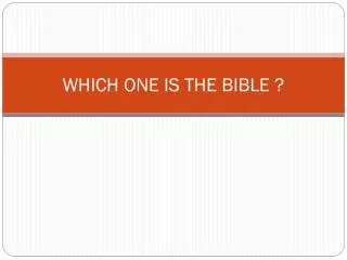 WHICH ONE IS THE BIBLE ?