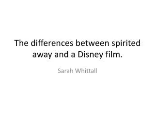 The differences between spirited away and a Disney film.