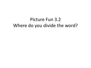 Picture Fun 3.2 Where do you divide the word?