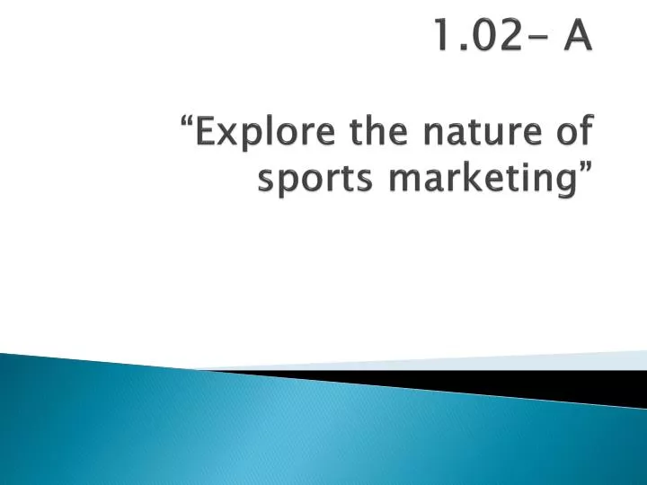 1 02 a explore the nature of sports marketing