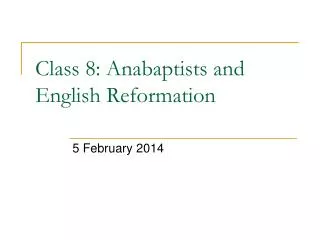 Class 8: Anabaptists and English Reformation