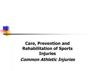 Care , Prevention and Rehabilitation of Sports Injuries Common Athletic Injuries