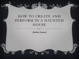 How to create and perform in a haunted house