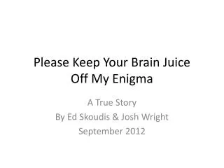 Please Keep Your Brain Juice Off My Enigma