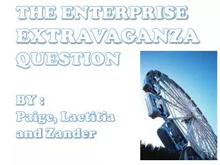 THE ENTERPRISE EXTRAVAGANZA QUESTION BY : Paige, Laetitia and Zander