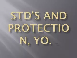 STD’S AND PROTECTION, YO. (penis)