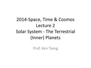 2014-Space , Time &amp; Cosmos L ecture 2 Solar System - The T errestrial (Inner) Planets