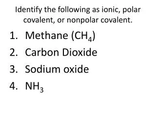 Identify the following as ionic, polar covalent, or nonpolar covalent.