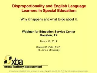 Webinar for Education Service Center Houston, TX March 18, 2014 Samuel O. Ortiz, Ph.D.