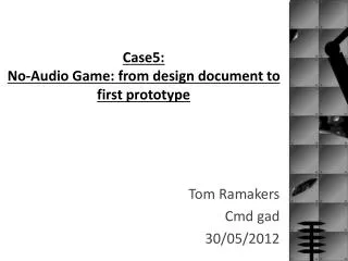 Case5: No-Audio Game: from design document to first prototype