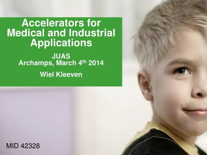 accelerators for medical and industrial a pplications juas archamps march 4 th 2014 wiel kleeven
