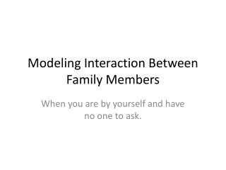 Modeling Interaction Between Family Members