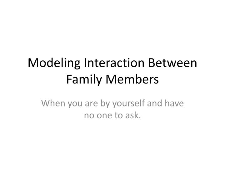modeling interaction between family members