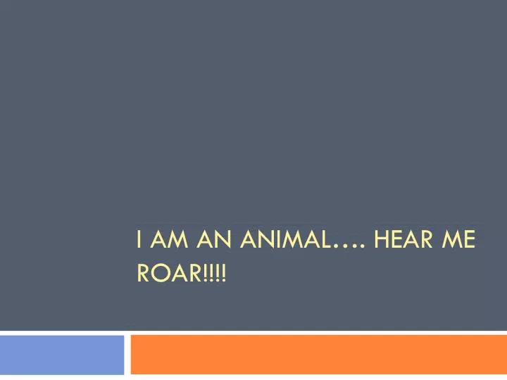 i am an animal hear me roar