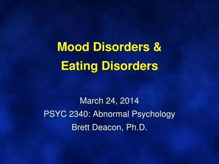 mood disorders eating disorders march 24 2014 psyc 2340 abnormal psychology brett deacon ph d