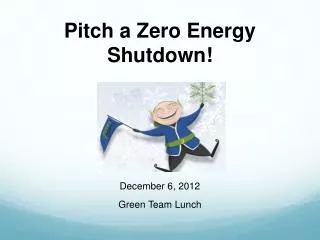 Pitch a Zero Energy Shutdown!