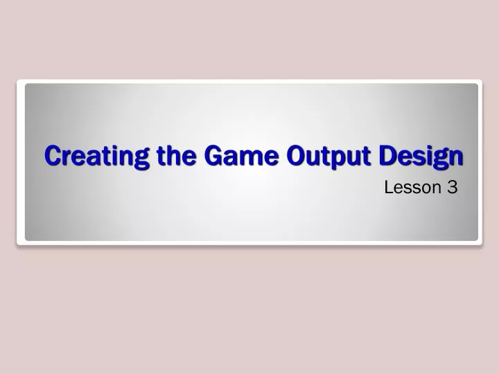 creating the game output design