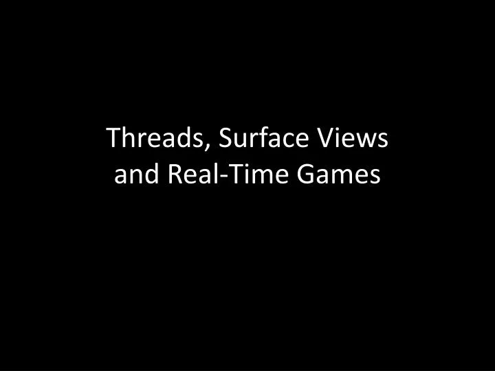 threads surface views and real time games
