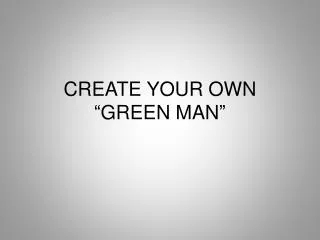 CREATE YOUR OWN “GREEN MAN”