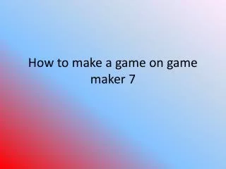 How to make a game on game maker 7