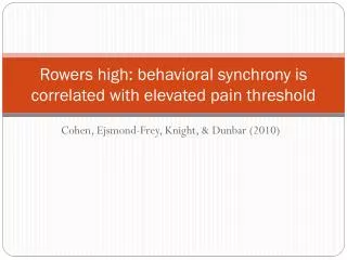 Rowers high: behavioral synchrony is correlated with elevated pain threshold
