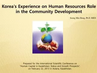 Korea's Experience on Human Resources Role in the Community Development Seong Min Hong, Ph.D. RIES