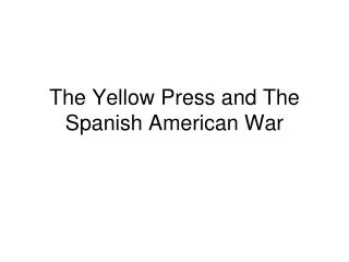 The Yellow Press and T he Spanish American War
