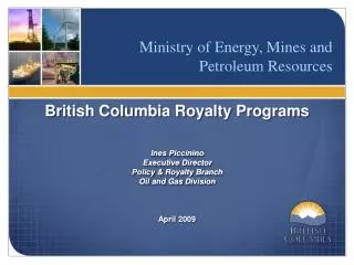 British Columbia Royalty Programs Ines Piccinino Executive Director Policy &amp; Royalty Branch
