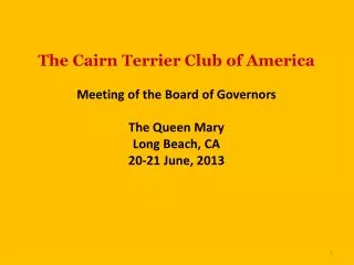 The Cairn Terrier Club of America Meeting of the Board of Governors The Queen Mary Long Beach, CA