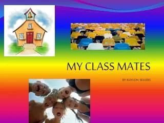 MY CLASS MATES BY :KAYLON SELLERS