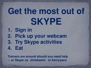 Get the most out of SKYPE Sign in Pick up your webcam Try Skype activities Eat