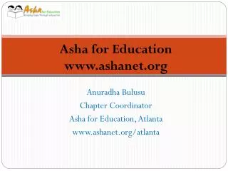 Anuradha Bulusu Chapter Coordinator Asha for Education, Atlanta www.ashanet.org/atlanta