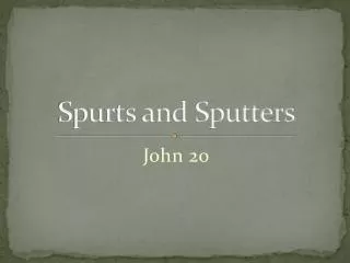 Spurts and Sputters