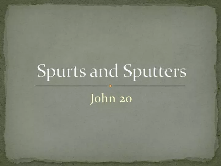 spurts and sputters