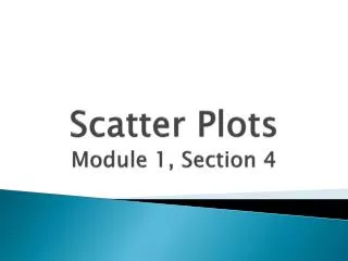 Scatter Plots Module 1, Section 4