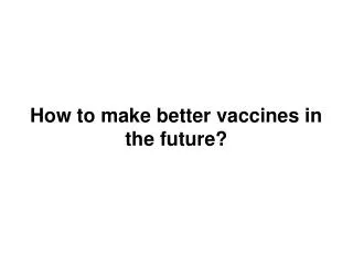 How to make better vaccines in the future?