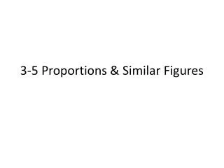 3-5 Proportions &amp; Similar Figures