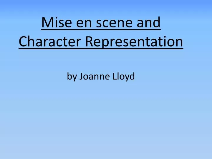 mise en scene and character representation by joanne lloyd