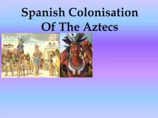 Spanish Colonisation Of The Aztecs